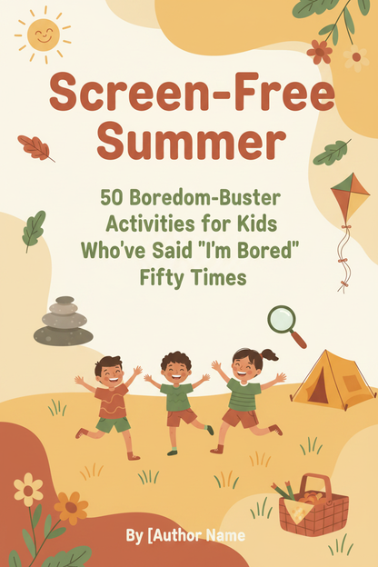 Screen-Free Summer: 50 Boredom-Buster Activities for Kids
